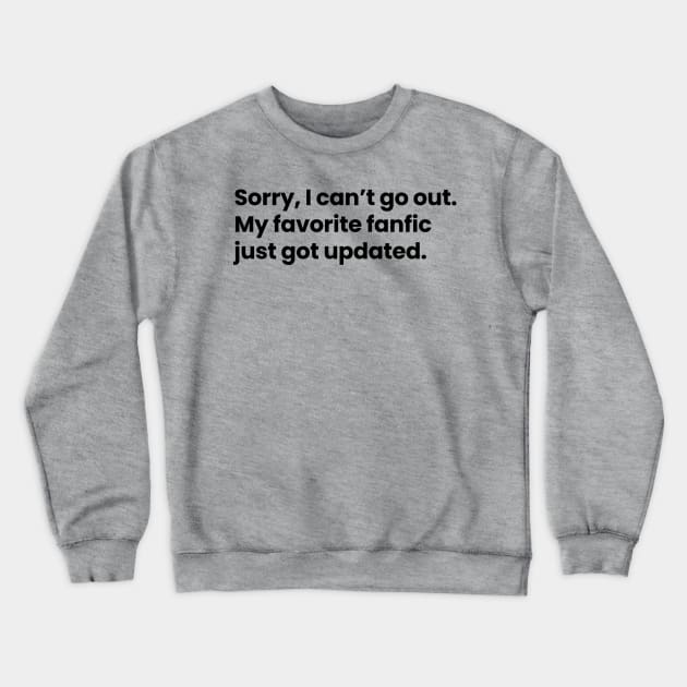 Sorry, I cannot go out. My favorite fanfic just got updated Crewneck Sweatshirt by VikingElf